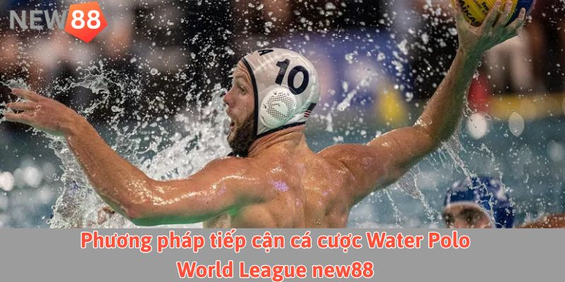 Phương pháp tiếp cận cá cược Water Polo World League new88