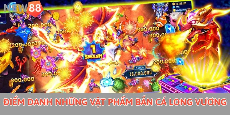 Điểm danh những vật phẩm bắn cá long vương 