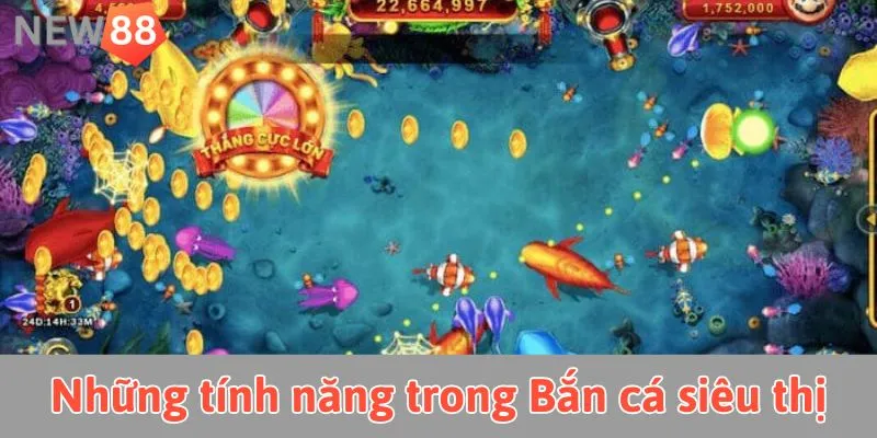 Những tính năng nổi bật của Bắn cá siêu thị